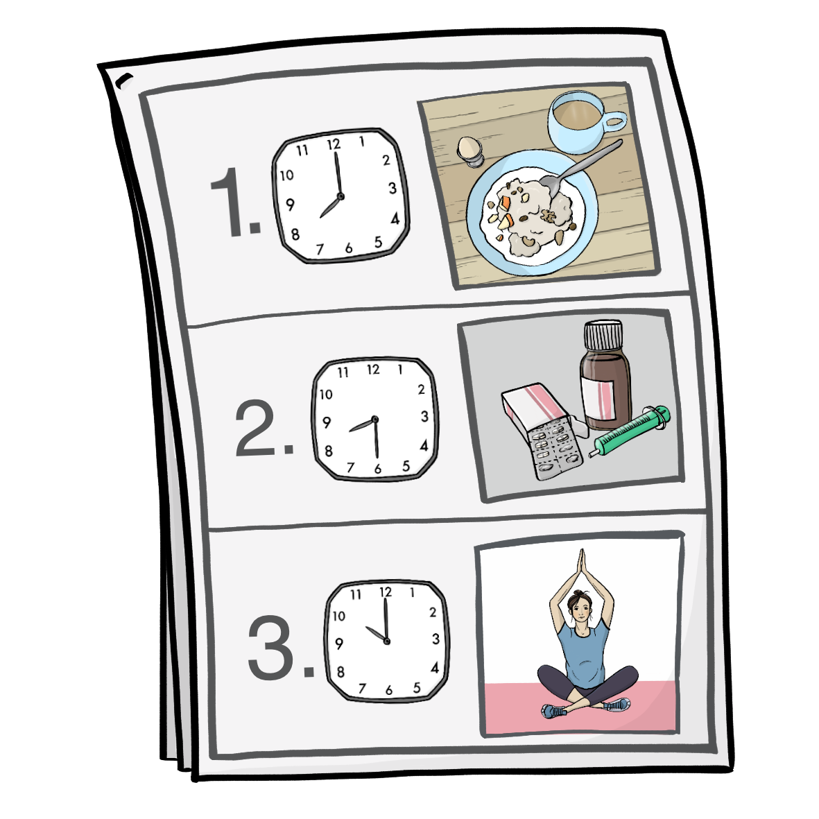 Eine Liste mit drei Zeilen. In der ersten Zeile ist die Zahl 1, eine Uhr die 8 Uhr anzeigt und ein Bild von einem Frühstück. In der zweiten Zeile ist die Zahl 2, eine Uhr, die halb 9 anzeigt, und ein Bild von Medikamenten. In der dritten Zeile ist die Zahl 3, eine Uhr, die 10 Uhr anzeigt und ein Bild von einer Frau, die Yoga macht.